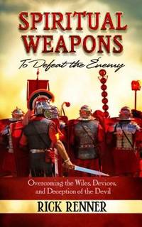 Spiritual Weapons to Defeat the Enemy : Overcoming the Wiles, Devices, and Deception of the Devil