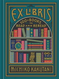 Ex Libris : 100+ Books to Read and Reread