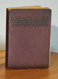 Take Me To France, A French Phrase Book for the American Soldier