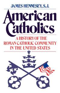 American Catholics: A History of the Roman Catholic Community in the United States