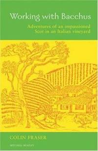 Working with Bacchus : Adventures of an Impassioned Scot in an Italian Vineyard by Colin Fraser - 2005