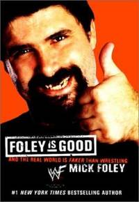 Foley Is Good : And the Real World Is Faker Than Wrestling