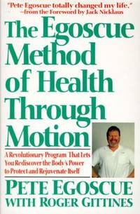 The Egoscue Method of Health Through Motion : Revolutionary Program That Lets You Rediscover the...