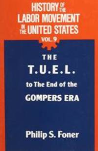 History of the Labor Movement in the United States: The T. U. E. L. to the End of the Gompers Era (History of the Labor Movement in the United States) VOL. 9 by Philip S. Foner - 1991-06-05