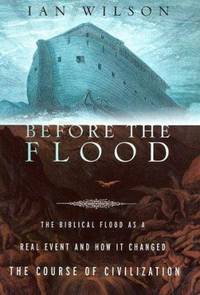 Before the Flood: The Biblical Flood as a Real Event and How It Changed the Course of Civilization