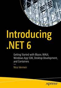 Introducing .NET 6 : Getting Started with Blazor, MAUI, Windows App SDK, Desktop Development, and...