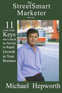 The StreetSmart Marketer: 11 Low-Cost Keys that Unlock the Secrets to Rapid Growth in Your Business
