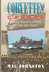 image of Corvettes Canada. Convoy Veterans of WWII Tell Their True Stories