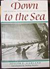 DOWN TO THE SEA: THE FISHING SCHOONERS OF GLOUCESTER by Joseph E Garland - 1983