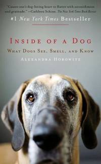 Inside of a Dog : What Dogs See, Smell, and Know