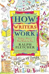 How Writers Work : Finding a Process That Works for You