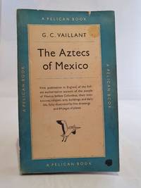 The Aztecs Of Mexico by G. C Vaillant - 1951