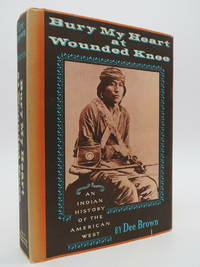 Bury My Heart at Wounded Knee: An Indian History of the American West by Brown, Dee - 1970