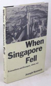 When Singapore Fell: Evacuations and Escapes, 1941-42 by Kennedy, Joseph - 1989-11-01