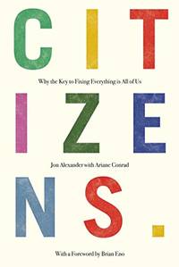 Citizens: Why the Key to Fixing Everything is All of Us