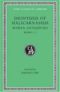 image of Dionysius of Halicarnassus: Roman Antiquities, Volume I, Books 1-2 (Loeb Classical Library No. 319)