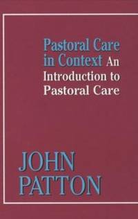 Pastoral Care in Context : An Introduction to Pastoral Care by John Patton - 1993