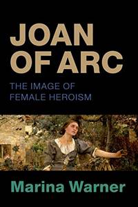 Joan of Arc: The Image of Female Heroism by Warner, Marina