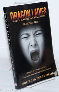 Dragon Ladies: Asian American Feminists Breathe Fire by Shah, Sonia, editor; preface by Yuri Kochiyama; foreword by Karin Aguilar-San Juan - 1997