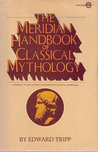 The Meridian Handbook of Classical Mythology by Tripp, Edward - 1974