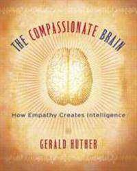 The Compassionate Brain : A Revolutionary Guide to Developing Your Intelligence to Its Full...