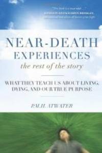 image of Near-Death Experiences, The Rest of the Story: What They Teach Us About Living and Dying and Our True Purpose