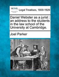 image of Daniel Webster as a Jurist: An Address to the Students in the Law School of the University at Cambridge.