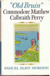 &quot;OLD BRUIN&quot; COMMODORE MATTHEW CALBRAITH PERRY by Morison, Samuel Eliot - 1967