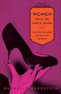 image of Women from the Ankle Down: The Story of Shoes and How They Define Us