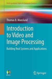 Introduction to Video and Image Processing: Building Real Systems and Applications