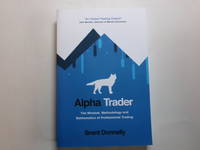 Alpha Trader: The Mindset, Methodology and Mathematics of Professional Trading