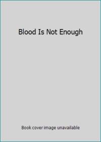 Blood Is Not Enough