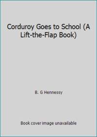 Corduroy Goes to School (A Lift-the-Flap Book) by B. G Hennessy - 2002