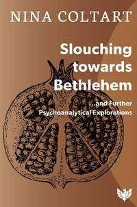 Slouching Toward Bethlehem... and Further Psychoanalytic Explorations