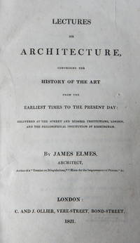 Lectures on Architecture, Comprising the History of the Art from the Earliest Times to the Present Day. Delivered at the Surrey and Russell institutions, London and the Philosophical institution at Birmingham.