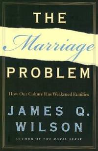 The Marriage Problem : How Our Culture Has Weakened Families