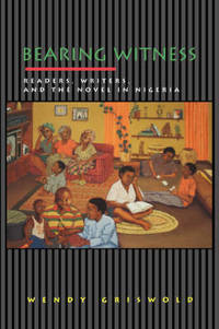 Bearing Witness: Readers, Writers, and the Novel in Nigeria
