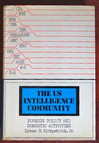 The U.S. Intelligence Community: Foreign Policy and Domestic Activities by Kirkpatrick, Lyman - 1973