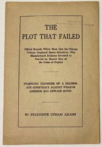 image of The plot that failed; official records which show that the Chicago Tribune employed Burns Detectives, who manufactured evidence intended to convict an honest man of the crime of perjury. Startling evidence of a deliberate conspiracy against William Lorimer and Edward Hines