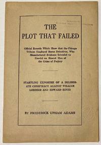 The plot that failed; official records which show that the Chicago Tribune employed Burns Detectives, who manufactured evidence intended to convict an honest man of the crime of perjury. Startling evidence of a deliberate conspiracy against William Lorimer and Edward Hines