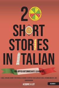 20 Short Stories in Italian for Upper Intermediate Learners: A Dual Language Journey with...