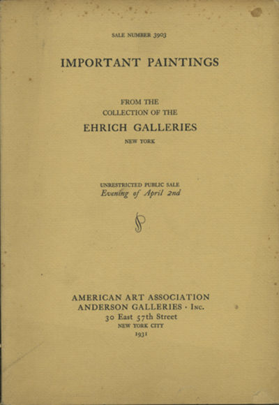 Paintings of the British School including a group of portraits ... Early Dutch, Flemish, French and Italian Works with examples ... From the Collection of the Ehrich Galleries. Sale No. 3903. April 2, 1931