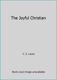 The Joyful Christian: 127 Readings from C. S. Lewis