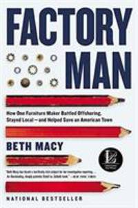 Factory Man : How One Furniture Maker Battled Offshoring, Stayed Local - and Helped Save an...
