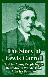 The Story of Lewis Carroll: Told for Young People by the Real Alice in Wonderland  Miss ISA Bowman