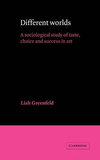 Different Worlds: A Sociological Study of Taste, Choice and Success in Art