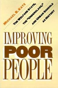 Improving Poor People : The Welfare State, the Underclass, and Urban Schools As History