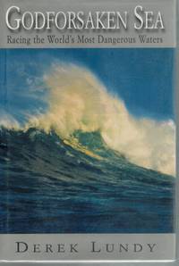 GODFORSAKEN SEA  Racing the World&#039;s Most Dangerous Waters by Lundy, Derek - 1999