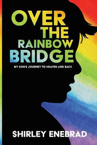 Over the Rainbow Bridge: My Son's Journey to Heaven and Back