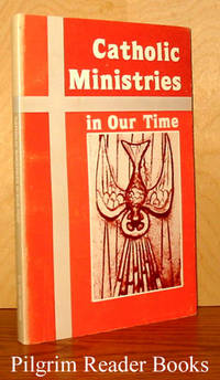 Catholic Ministries in Our Time by Kelly, George A. (editor) - 1981